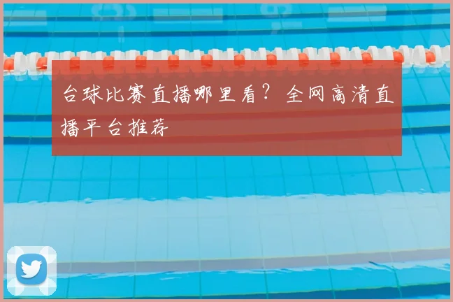台球比赛直播哪里看？全网高清直播平台推荐