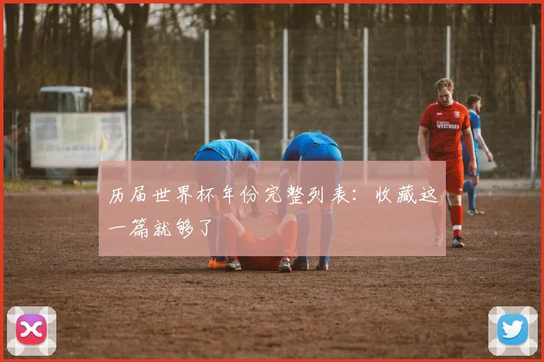 历届世界杯年份完整列表：收藏这一篇就够了