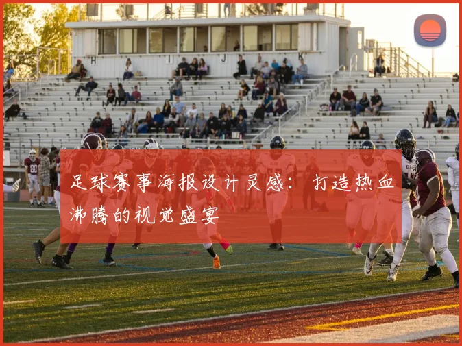 足球赛事海报设计灵感：打造热血沸腾的视觉盛宴