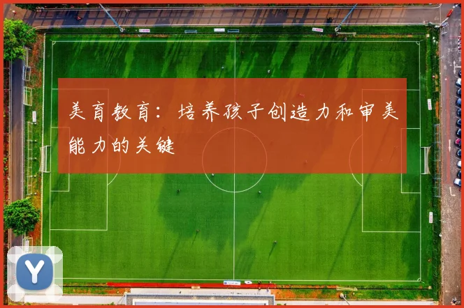 美育教育：培养孩子创造力和审美能力的关键