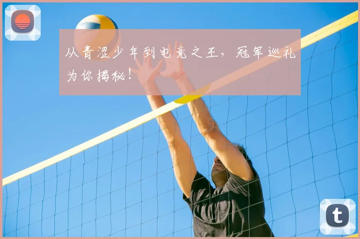 从青涩少年到电竞之王，冠军巡礼为你揭秘！