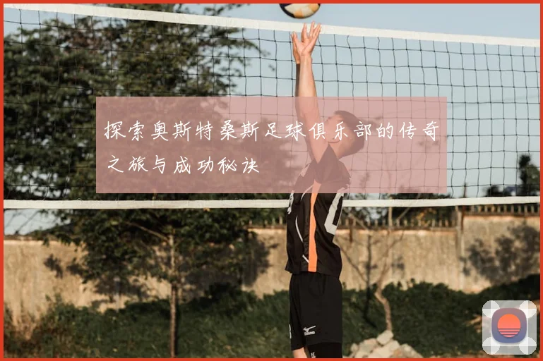 探索奥斯特桑斯足球俱乐部的传奇之旅与成功秘诀